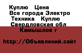 Куплю › Цена ­ 2 000 - Все города Электро-Техника » Куплю   . Свердловская обл.,Камышлов г.